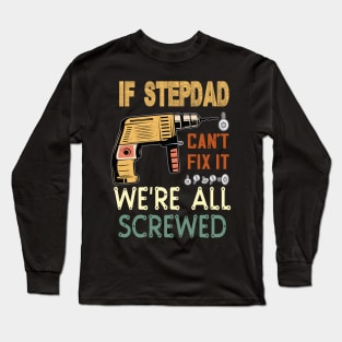 if stepdad cant fix it we are all screwed..fathers day gift Long Sleeve T-Shirt